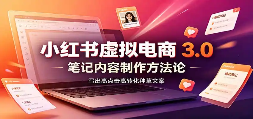 小红书虚拟电商3.0：账号搭建选品开店，笔记内容制作，矩阵投放教学-初创源码资源站