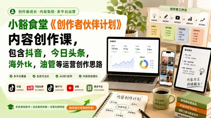 初创源码资源站 小豁食堂创作者伙伴计划内容创作课包含抖音今日头条海外tk油管等运营创作思路