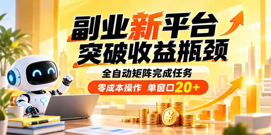 副业新平台，突破收益瓶颈 全自动矩阵完成任务 零成本操作，单窗口20+ - 初创源码资源站-初创源码资源站