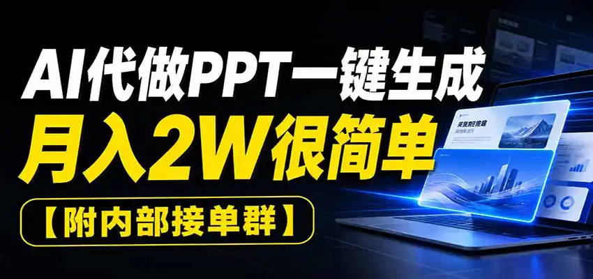 AI代做PPT一键生成，月入2W很简单，附内部接单群-初创源码资源站