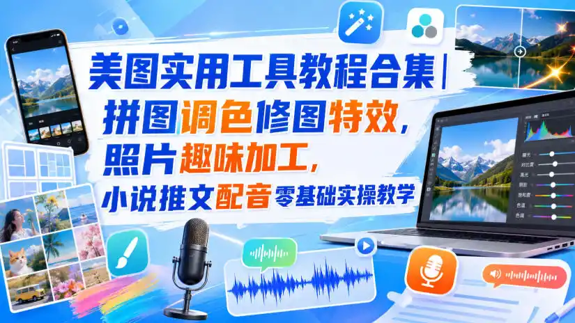 美图实用工具教程合集｜拼图调色修图特效，照片趣味加工，小说推文配音零基础实操教学-初创源码资源站