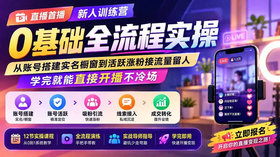 直播首播新人训练营0基础全流程实操;从账号搭建实名橱窗到活跃涨粉接流量留人,学完就能直接开播不冷场-初创源码资源站