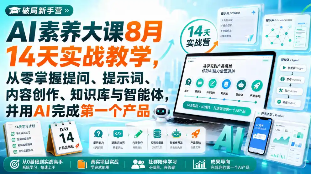 破局新手营AI素养大课8月14天实战教学，从零掌握提问、提示词、内容创作、知识库与智能体，并用AI完成第一个产品-初创源码资源站