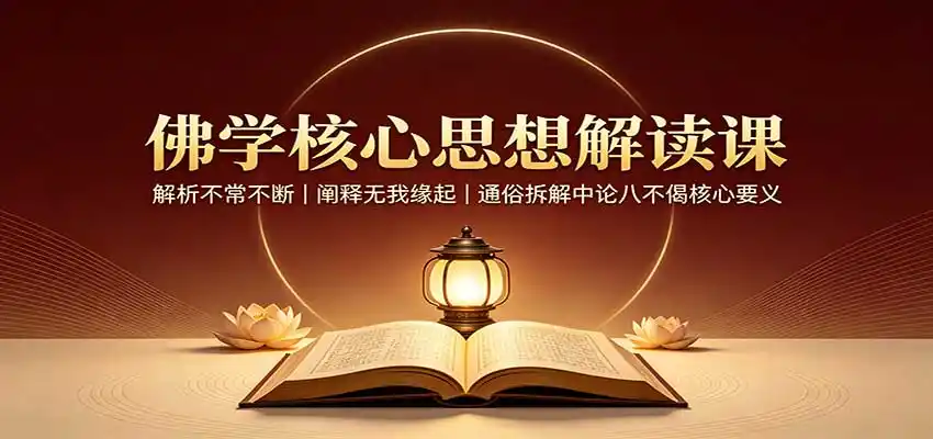佛学核心思想解读课：解析不常不断，阐释无我缘起，通俗拆解中论八不偈核心要义-初创源码资源站