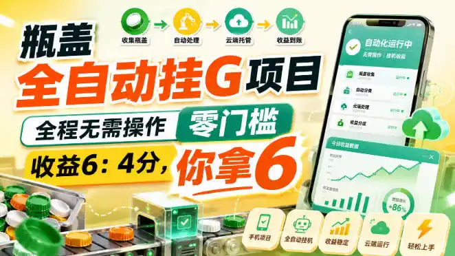 瓶盖全自动挂G项目，全程无需操作，零门槛，收益6：4分，你拿6【揭秘】-初创源码资源站
