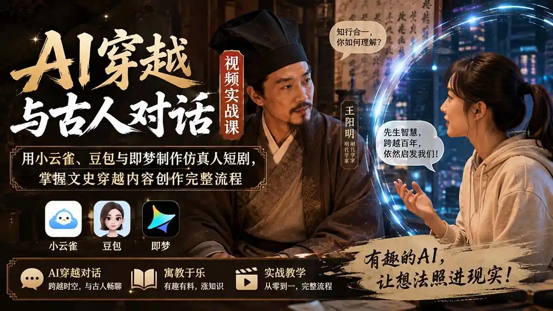 AI穿越与古人对话视频实战课：用小云雀、豆包与即梦制作仿真人短剧，掌握文史穿越内容创作完整流程-初创源码资源站