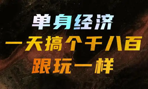 单身经济，拿出执行力一天搞个千八百跟玩一样，普通人随时入局，且长期可做【揭秘】-初创源码资源站
