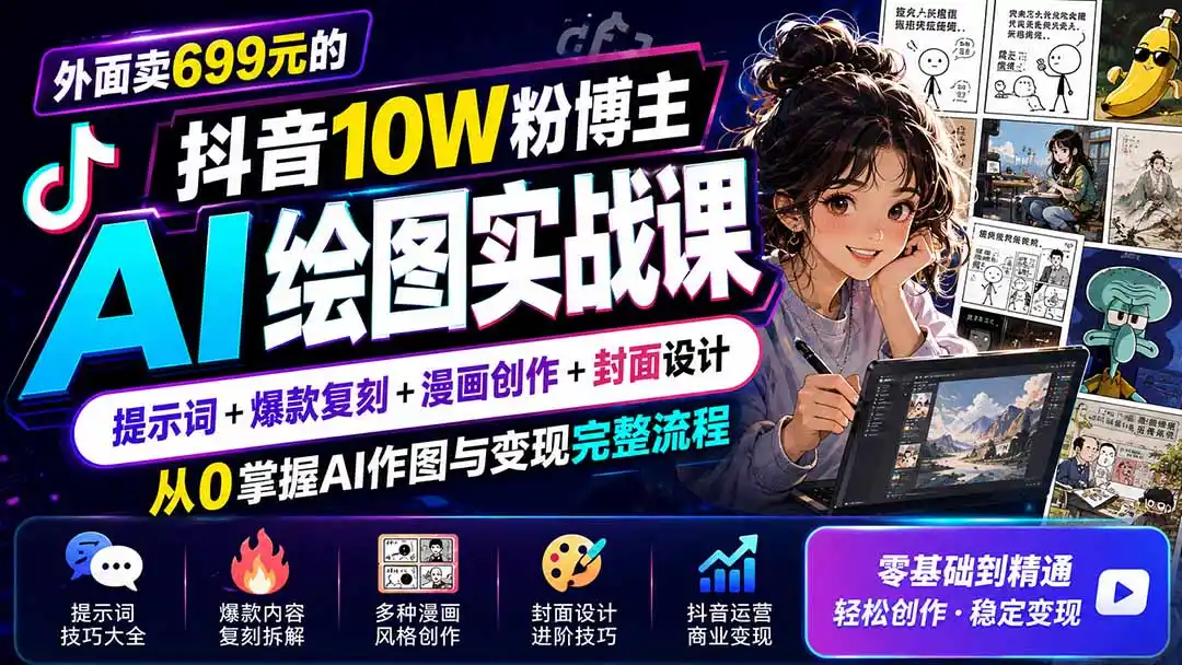外面卖699元的抖音10W粉博主AI绘图实战课：提示词+爆款复刻+漫画创作+封面设计，从0掌握AI作图与变现完整流程-初创源码资源站
