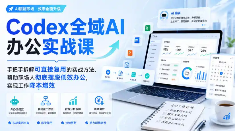 Codex全域AI办公实战课，手把手拆解可直接复用的实战方法，帮助职场人彻底摆脱低效办公，实现工作降本增效-初创源码资源站