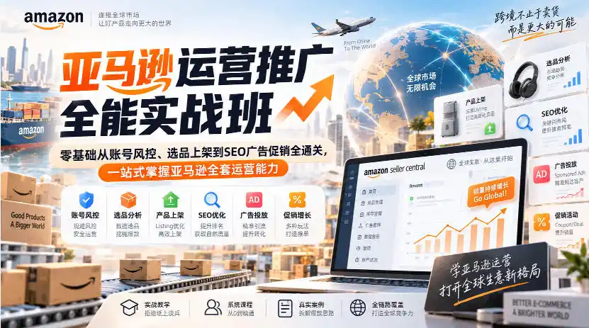 亚马逊运营推广全能实战班｜零基础从账号风控、选品上架到SEO广告促销全通关，一站式掌握亚马逊全套运营能力-初创源码资源站