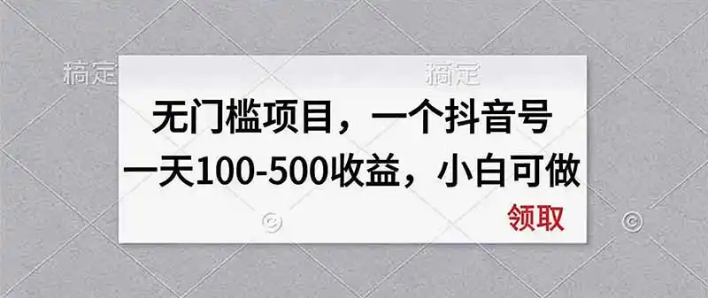 无门槛项目，一个抖音号一天100-500收益，小白可做-初创源码资源站