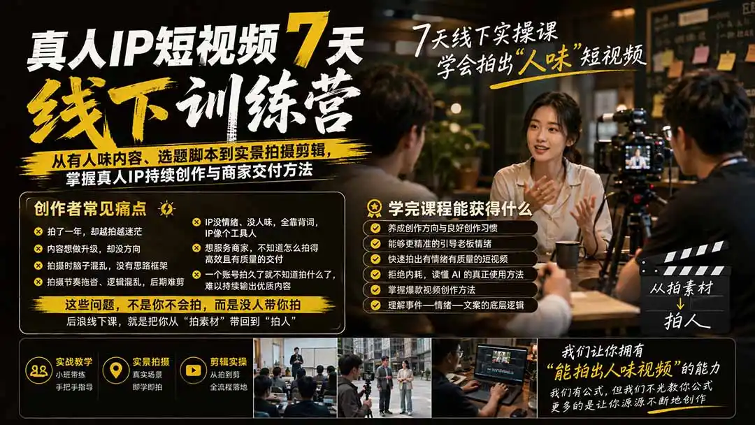 真人IP短视频7天训练营：从有人味内容、选题脚本到实景拍摄剪辑，掌握真人IP持续创作与商家交付方法-初创源码资源站