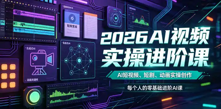 2026AI视频实操进阶课，AI短视频、短剧、动画实操创作，每个人的零基础进阶ai课(更新0825)-初创源码资源站