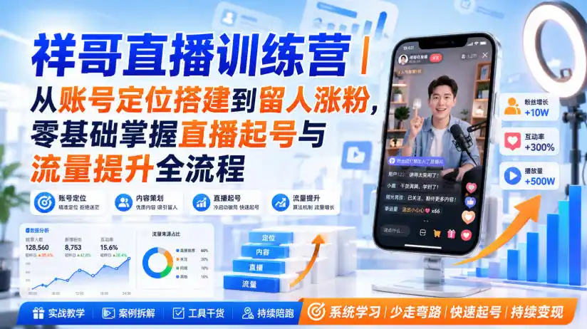 祥哥直播训练营｜从账号定位搭建到留人涨粉，零基础掌握直播起号与流量提升全流程-初创源码资源站