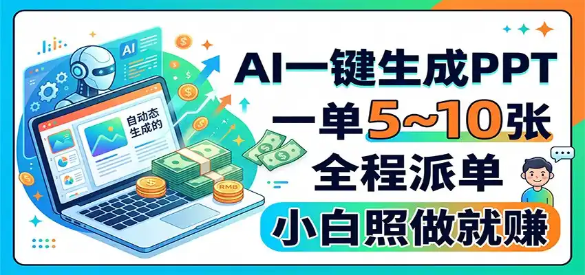 AI一键生成PPT，一单5~10张，全程派单，小白照做就赚 - 初创源码资源站-初创源码资源站