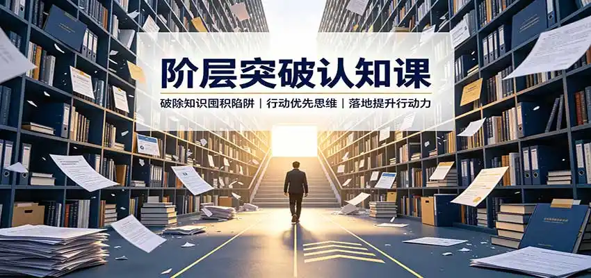 阶层突破认知课：破除知识囤积陷阱，行动优先思维，落地提升行动力-初创源码资源站