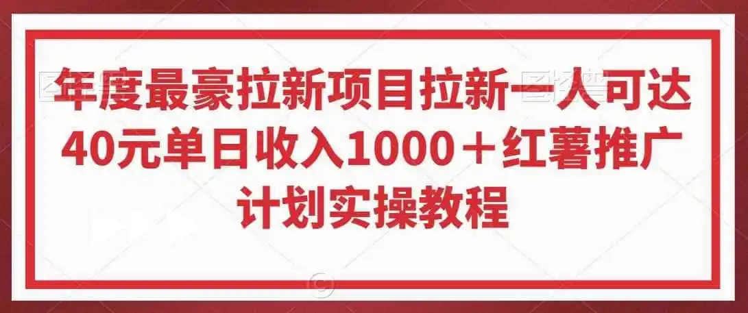 年度最豪拉新项目拉新一人可达40元单日收入1000＋红薯推广计划实操教程【揭秘】-初创源码资源站