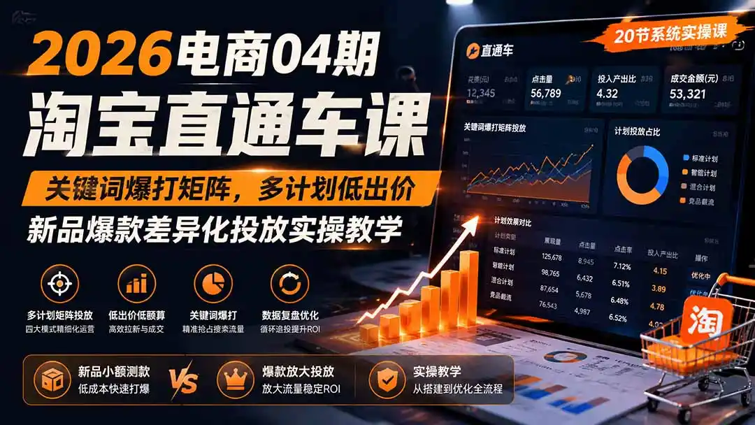 2026电商04期淘宝直通车课|关键词爆打矩阵,多计划低出价,新品爆款差异化投放实操教学-初创源码资源站