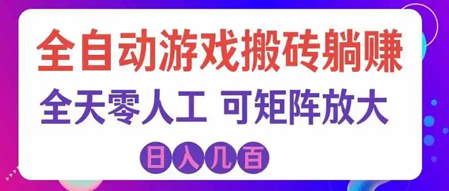 游戏全自动搬砖独家首发，日入千元，稳定运行三年，任何人都可以做！-初创源码资源站