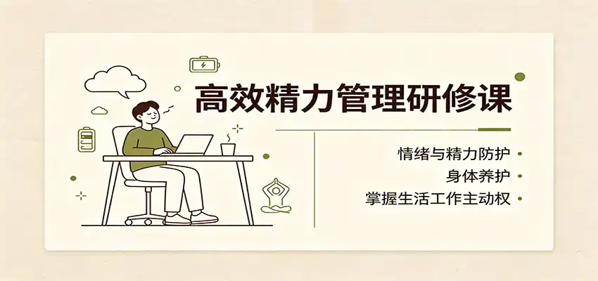 高效精力管理研修课：情绪与精力防护，身体养护，掌握生活工作主动权-初创源码资源站