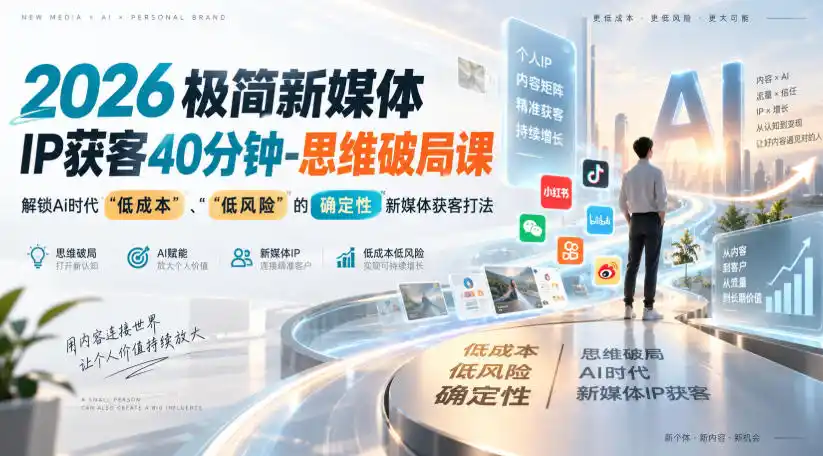 2026极简新媒体IP获客40分钟-思维破局课，解锁Ai时代“低成本”、“低风险”的确定性新媒体获客打法-初创源码资源站