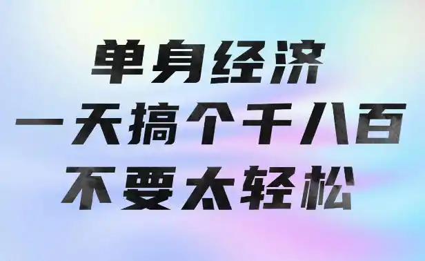 单身经济，拿出执行力一天搞个千八百不要太轻松，长久稳定，越深耕越吃香【揭秘】-初创源码资源站