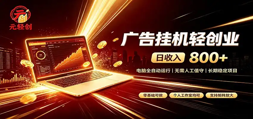 广告挂机收益稳定可观，日入可达800+，小白轻松上手 - 初创源码资源站-初创源码资源站