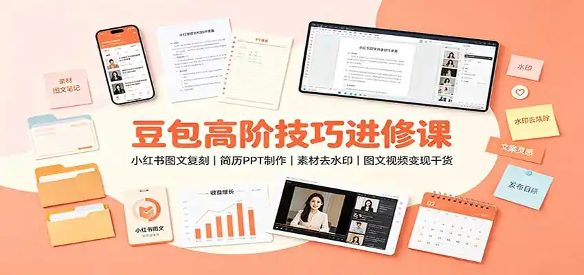 豆包高阶技巧进修课：小红书图文复刻，简历PPT制作，素材去水印，图文视频变现干货-初创源码资源站