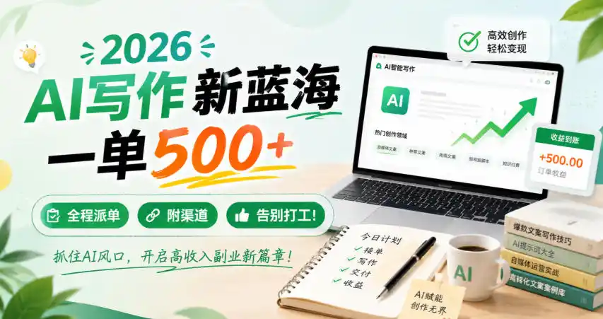初创源码资源站 2026 AI写作新蓝海一单500+全程派单附渠道告别打工揭秘