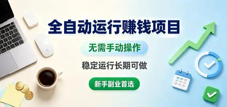 全自动运行賺钱项目，无需手动操作，稳定运行长期可做，新手副业首选【揭秘】 - 初创源码资源站-初创源码资源站