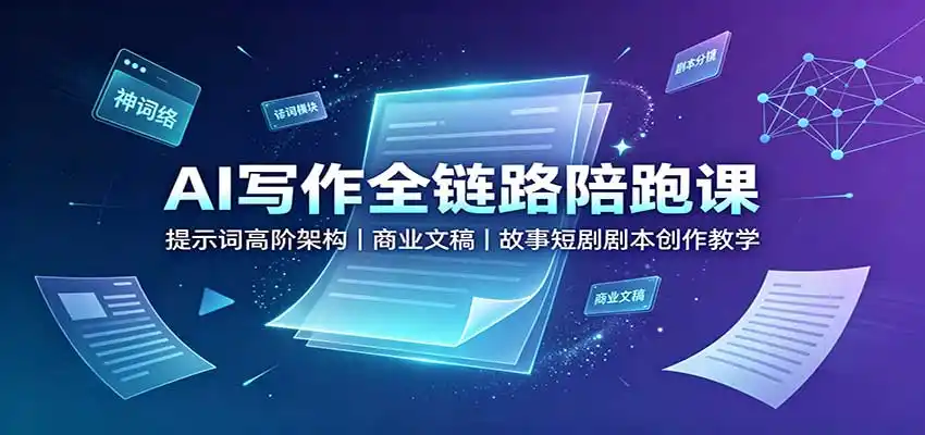 AI写作全链路陪跑课：提示词高阶架构，商业文稿，故事短剧剧本创作教学-初创源码资源站