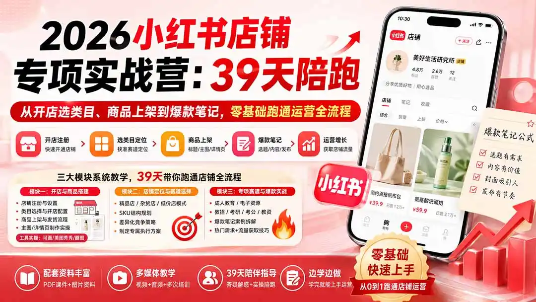 2026小红书店铺专项实战营：39天陪跑从开店选类目、商品上架到爆款笔记，零基础跑通运营全流程-初创源码资源站