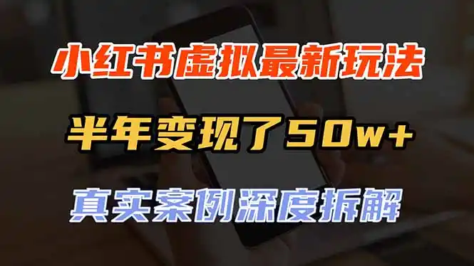小红书虚拟资料最新玩法，半年变现了50w+，真实案例深度拆解，可复制可批量 - 初创源码资源站-初创源码资源站