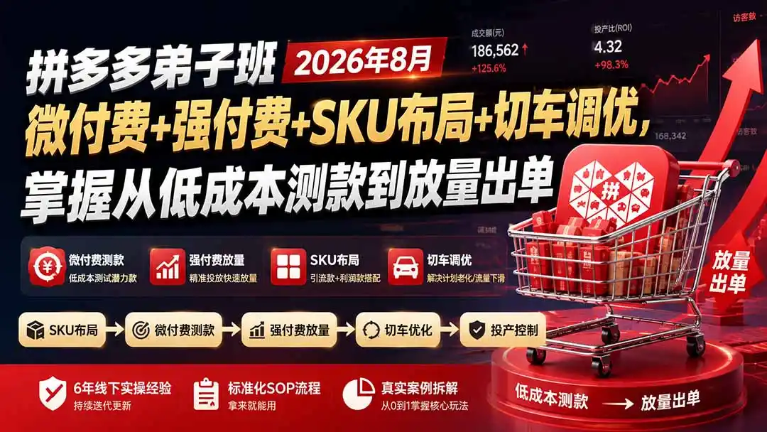 拼多多弟子班2026年8月：微付费+强付费+SKU布局+切车调优，掌握从低成本测款到放量出单-初创源码资源站