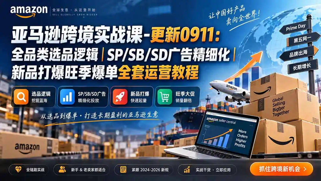 亚马逊跨境实战课-更新0911：全品类选品逻辑｜SP/SB/SD广告精细化｜新品打爆旺季爆单全套运营教程-初创源码资源站