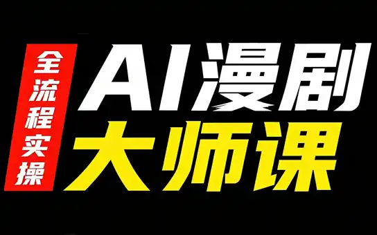 AI漫剧大师课，全流程实操-初创源码资源站