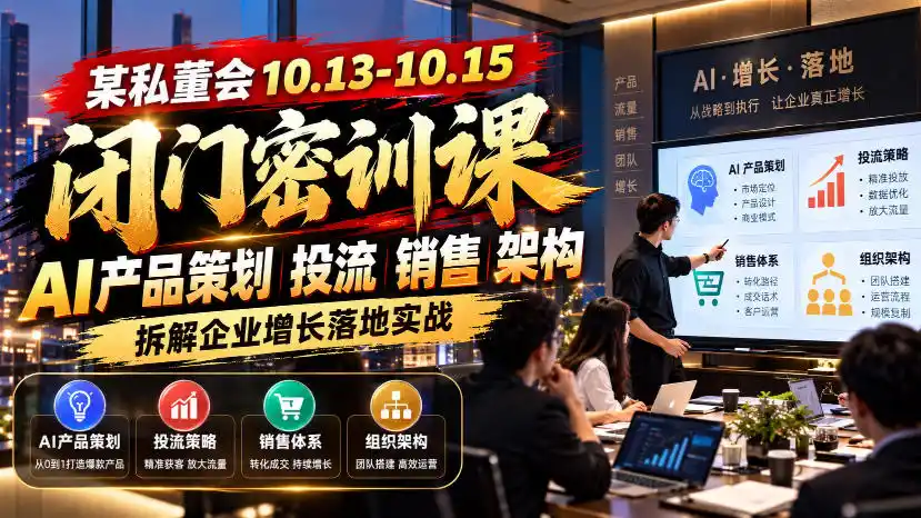 某私董会10.13-10.15闭门密训课，AI产品策划投流销售架构，拆解企业增长落地实战-初创源码资源站