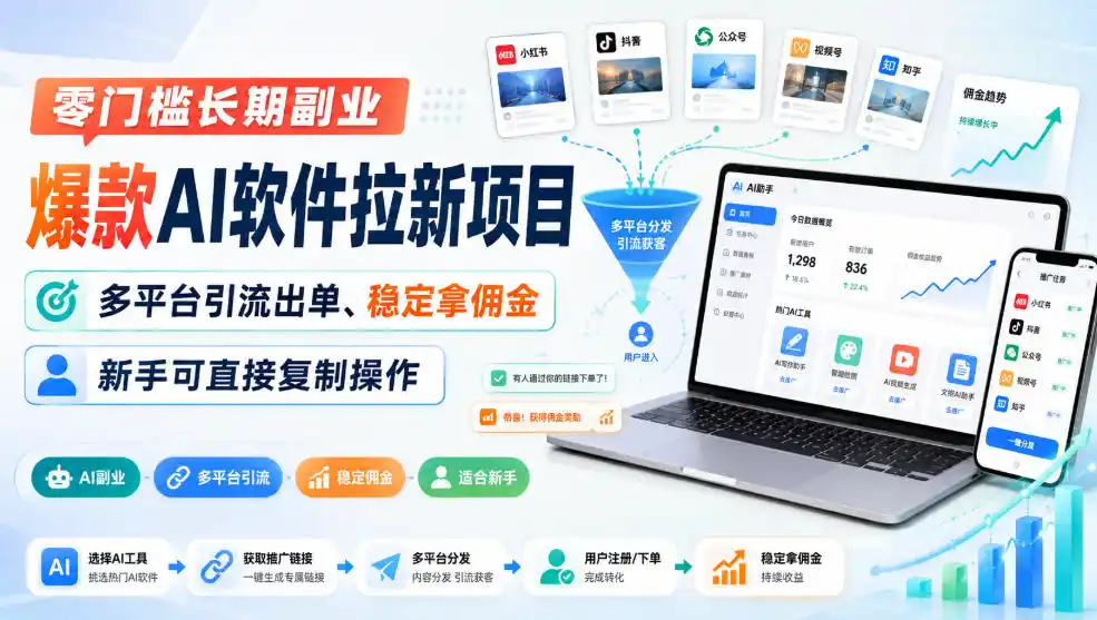 零门槛长期副业，爆款AI软件拉新项目，多平台引流出单、稳定拿佣金，新手可直接复制操作-初创源码资源站