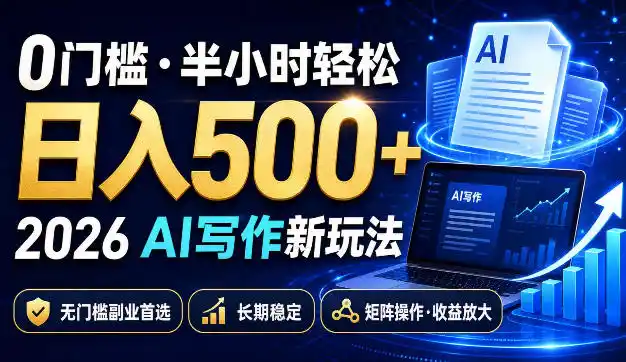 0门槛半小时轻松日入500+，2026AI写作新玩法，无门槛副业首选，长期稳定，矩阵操作收益放大【揭秘】-初创源码资源站